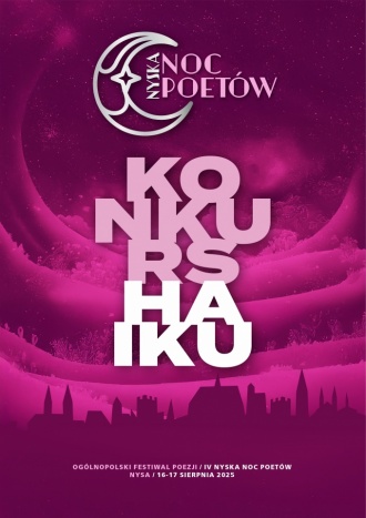 KONKURS HAIKU
 OGÓLNOPOLSKI FESTIWAL POEZJI - IV NYSKIEJ NOCY POETÓW 2025